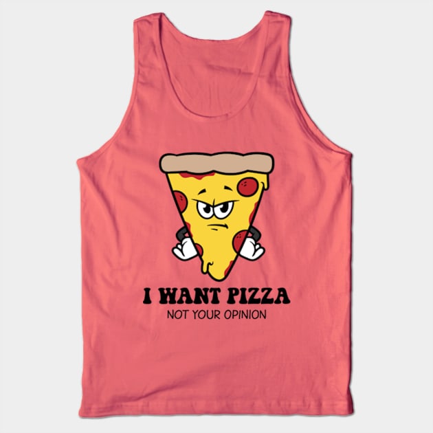 I Want Pizza Not Your Opinion Tank Top by Three Meat Curry